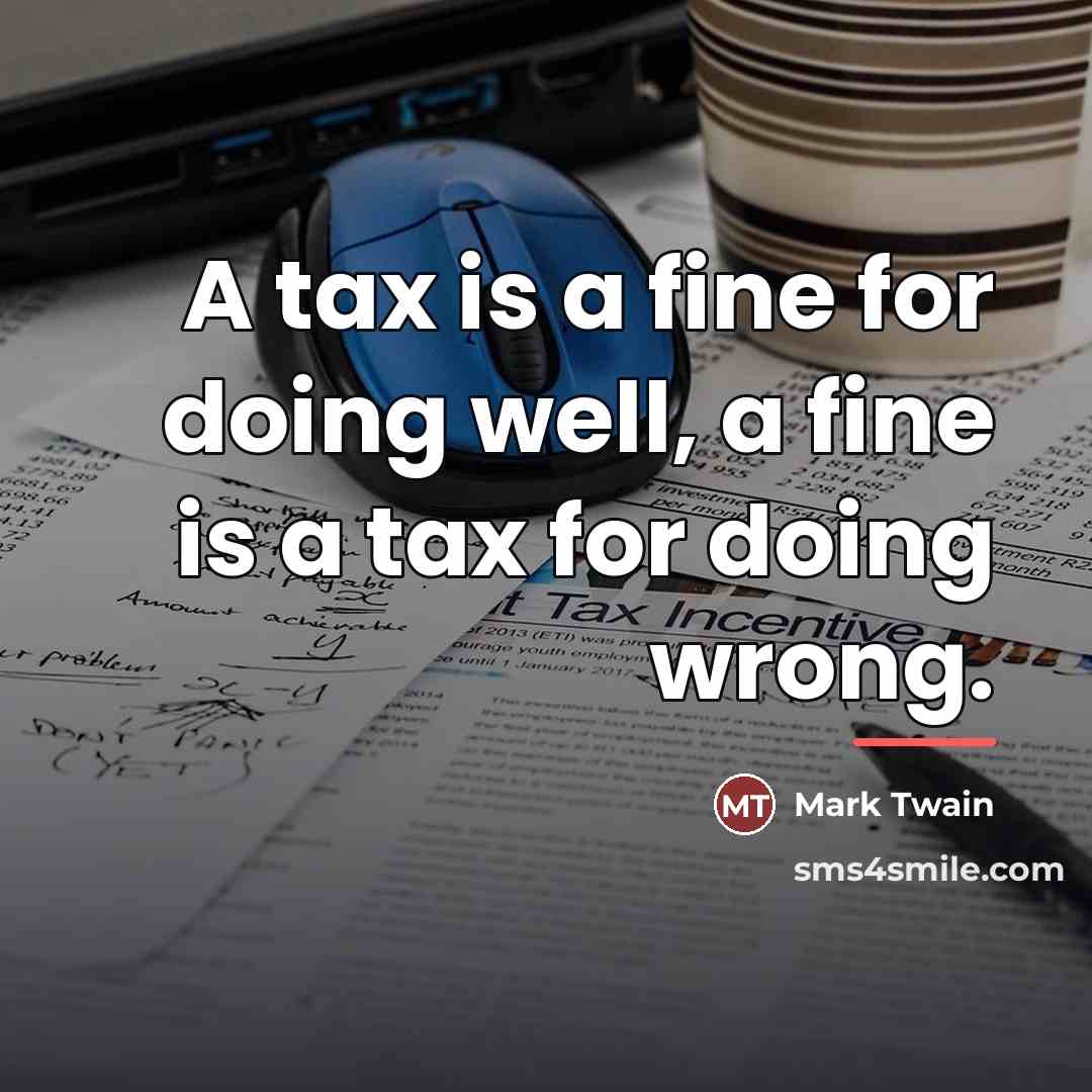 “A tax is a fine for doing well, a fine…” quote by Mark Twain