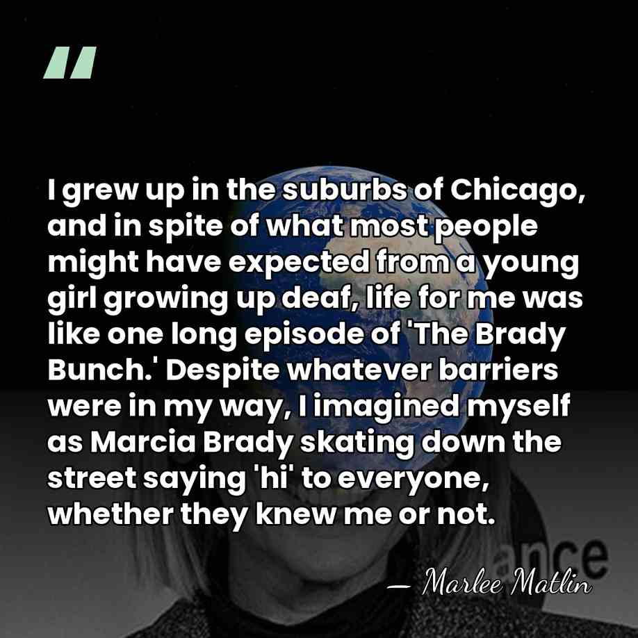 I grew up in the suburbs of Chicago, and in spite of&hellip; - Marlee Matlin