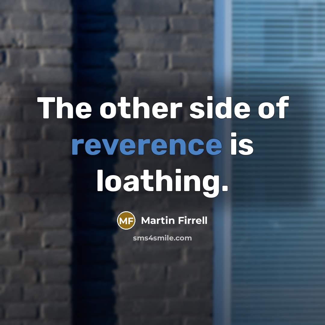 “The other side of reverence is loathing.…” quote by Martin Firrell