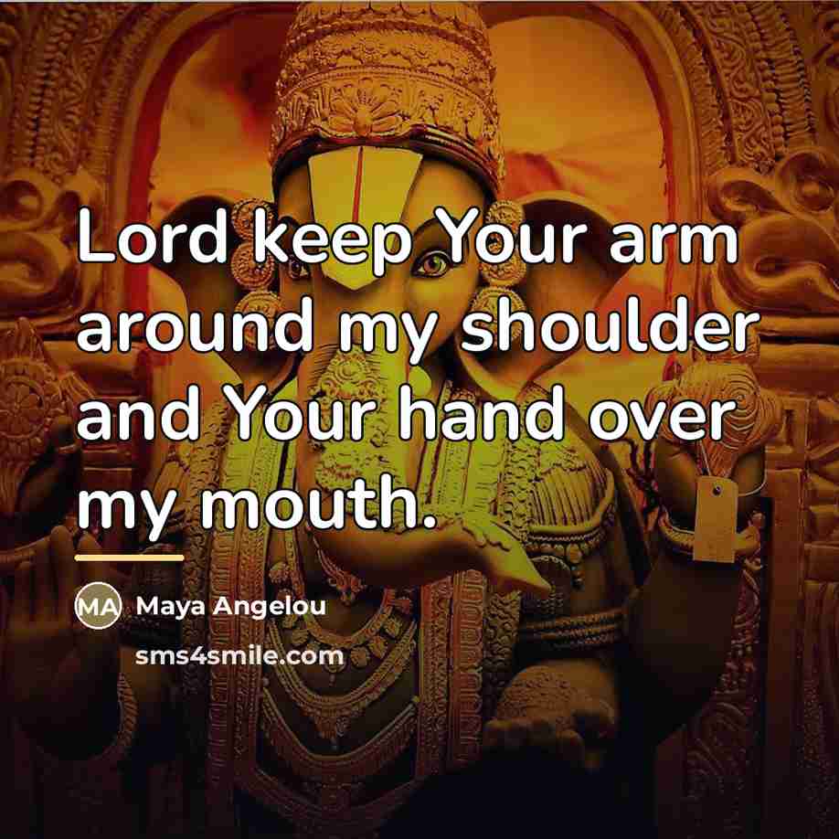 “Lord keep Your arm around my shoulder and Your hand…” quote by Maya Angelou