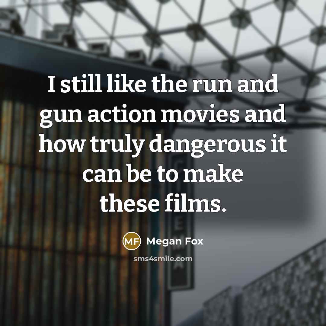 “I still like the run and gun action movies and…” quote by Megan Fox