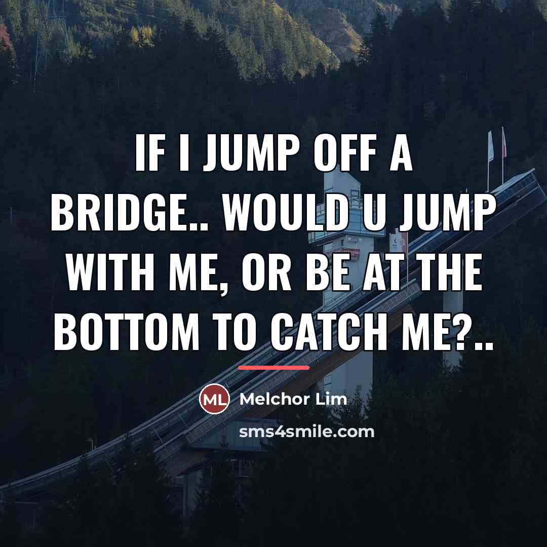 “If I jump off a bridge.. would u jump with…” quote by Melchor Lim
