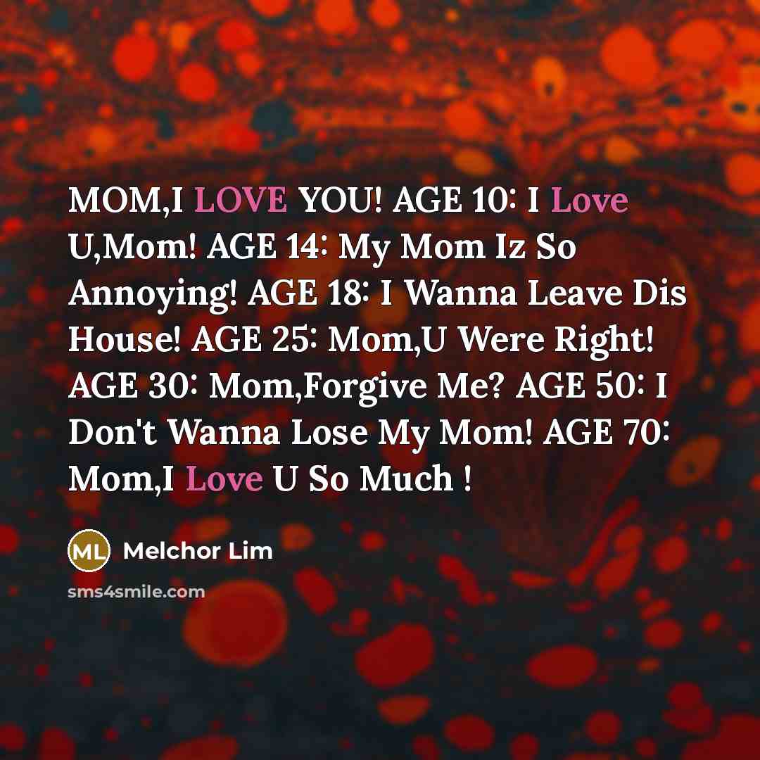 “MOM,I LOVE YOU! AGE 10: I Love U,Mom! AGE 14:…” quote by Melchor Lim