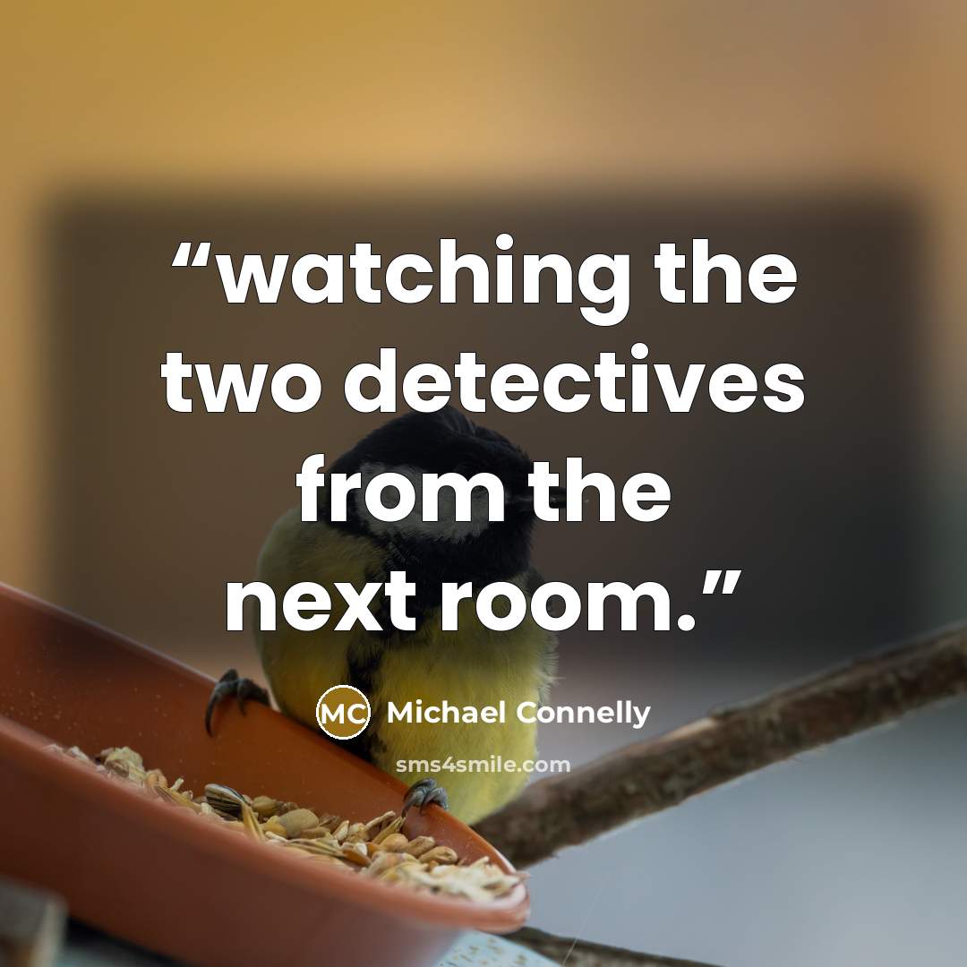 “watching the two detectives from the next room.” quote by Michael Connelly