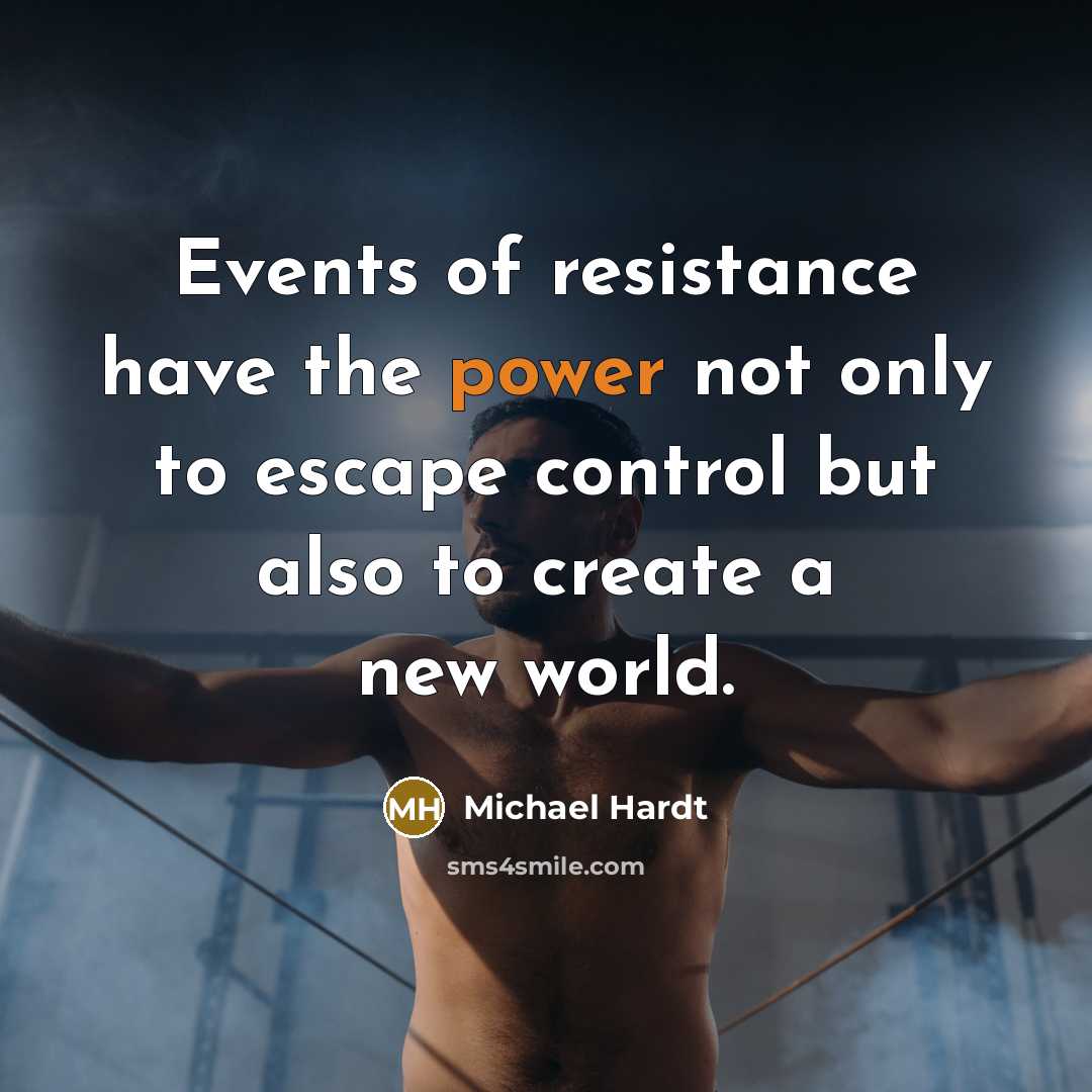 “Events of resistance have the power not only to escape…” quote by Michael Hardt