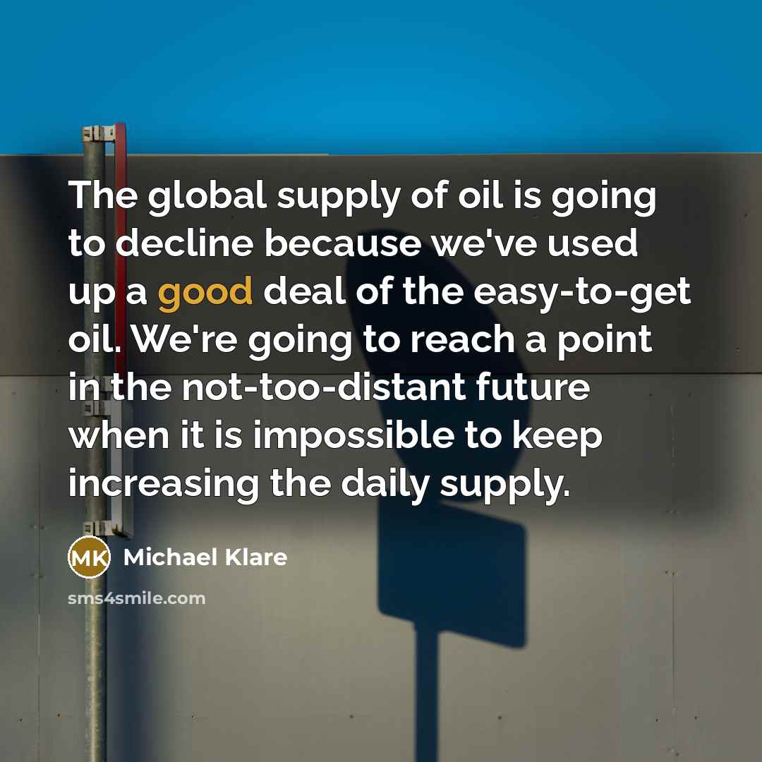 “The global supply of oil is going to decline because…” quote by Michael Klare