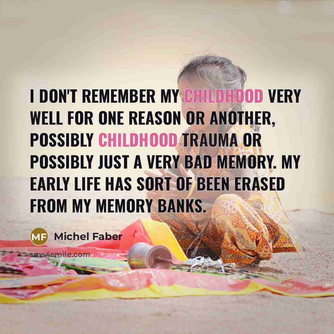“I don't remember my childhood very well for one reason…” quote by Michel Faber