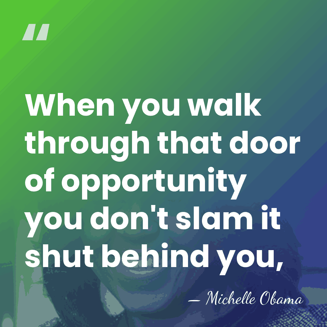 When you walk through that door of opportunity you don't slam it&hellip; - Michelle Obama
