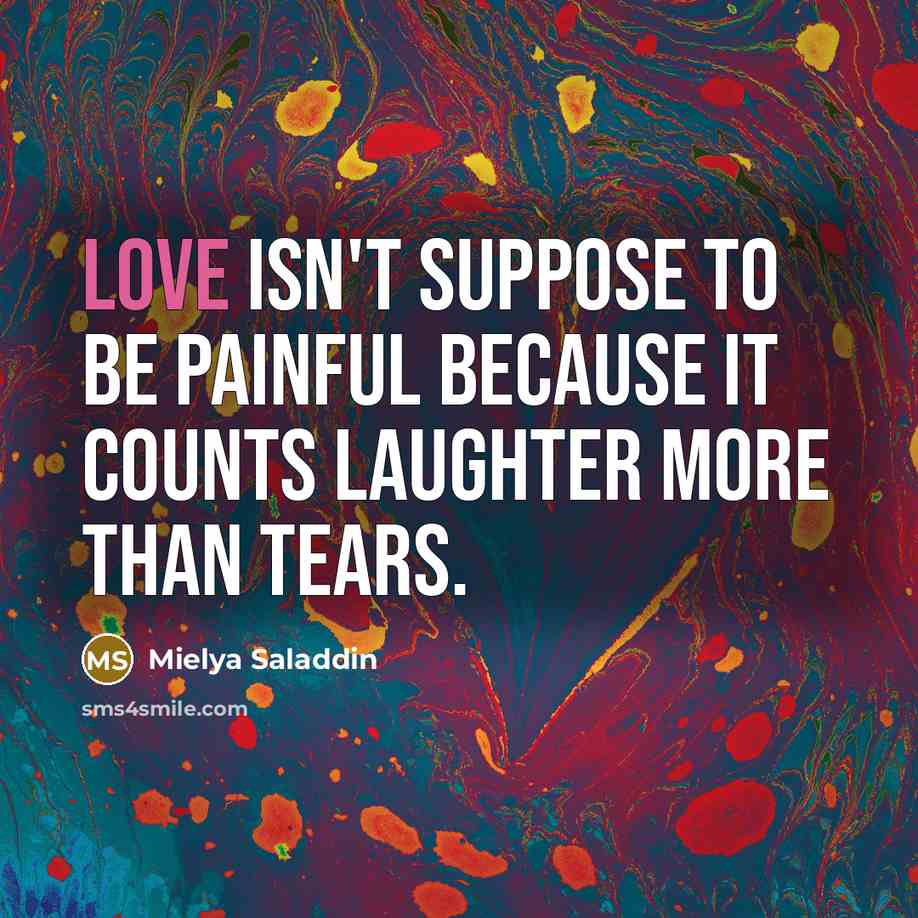 “Love isn't suppose to be painful because it counts laughter…” quote by Mielya Saladdin