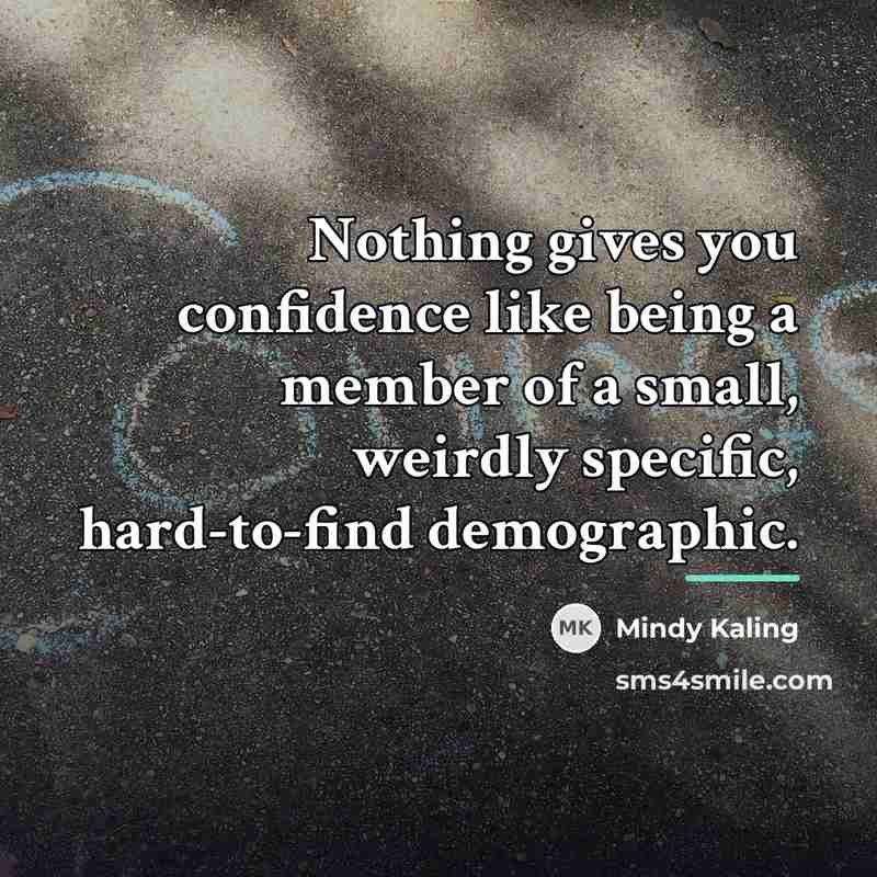 “Nothing gives you confidence like being a member of a…” quote by Mindy Kaling