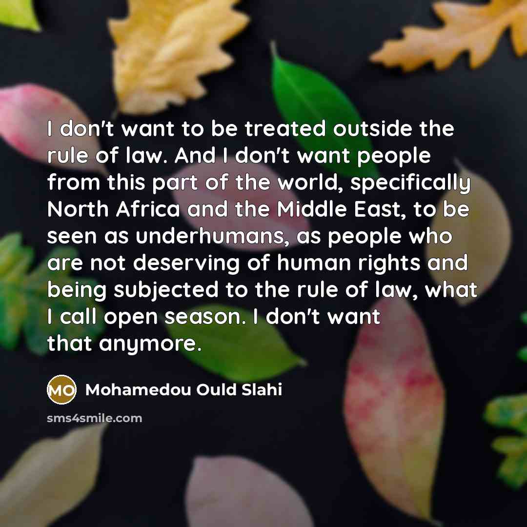 “I don't want to be treated outside the rule of…” quote by Mohamedou Ould Slahi