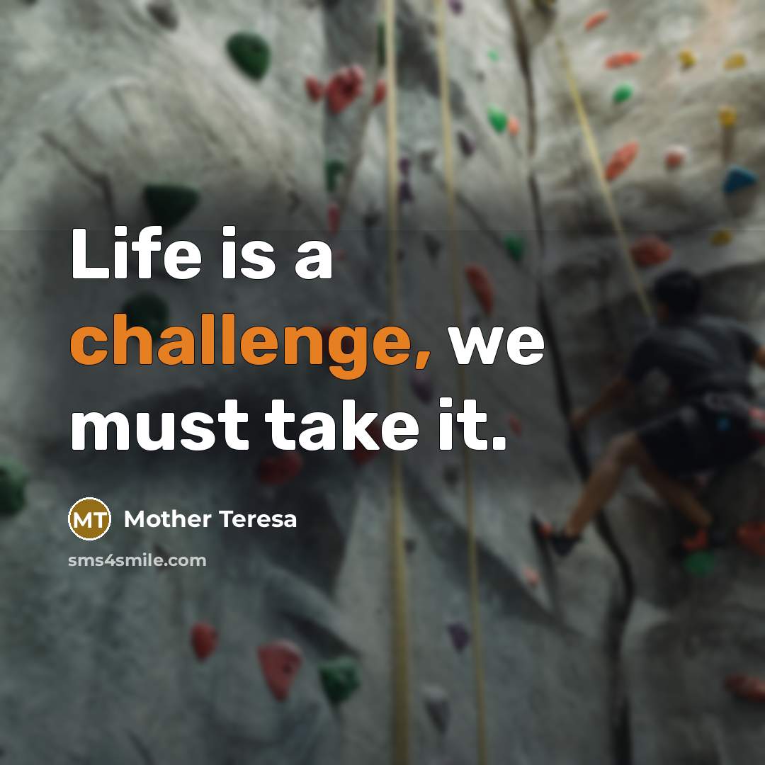 “Life is a challenge, we must take it.…” quote by Mother Teresa