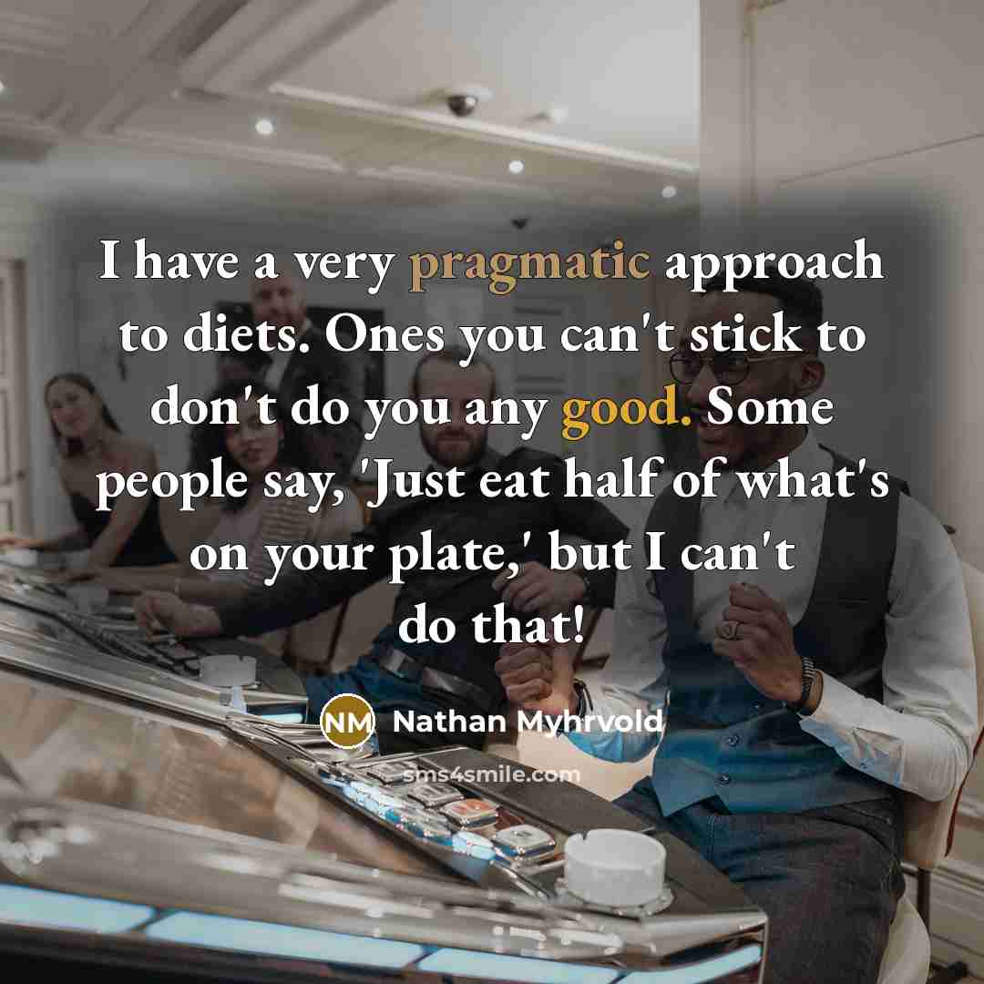 “I have a very pragmatic approach to diets. Ones you…” quote by Nathan Myhrvold