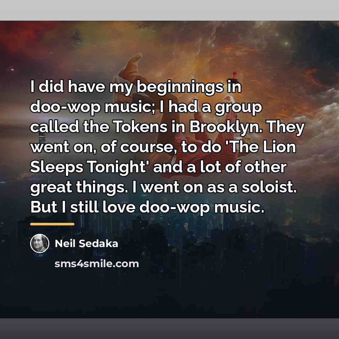 “I did have my beginnings in doo-wop music; I had…” quote by Neil Sedaka