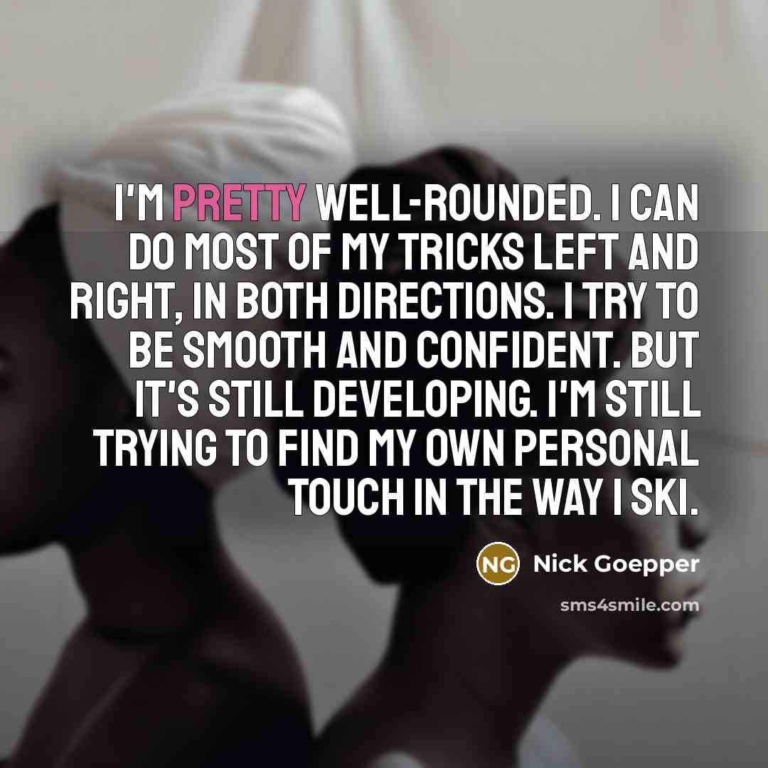 “I'm pretty well-rounded. I can do most of my tricks…” quote by Nick Goepper