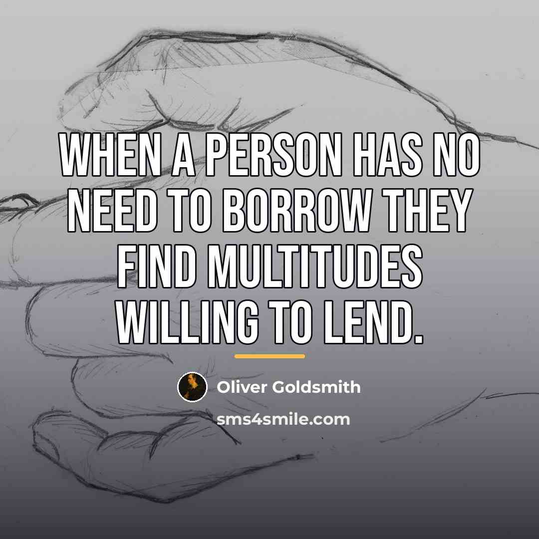 “When a person has no need to borrow they find…” quote by Oliver Goldsmith