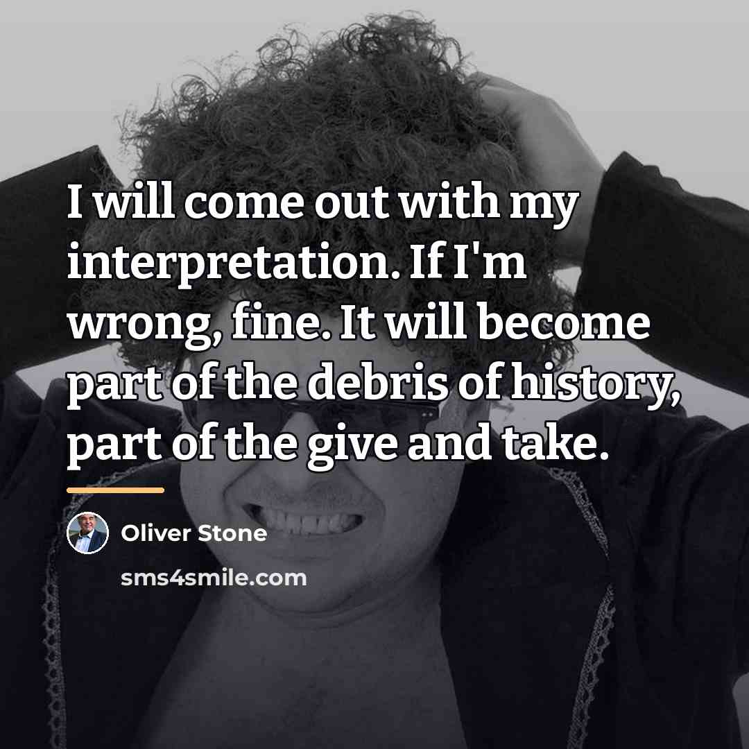 “I will come out with my interpretation. If I'm wrong,…” quote by Oliver Stone