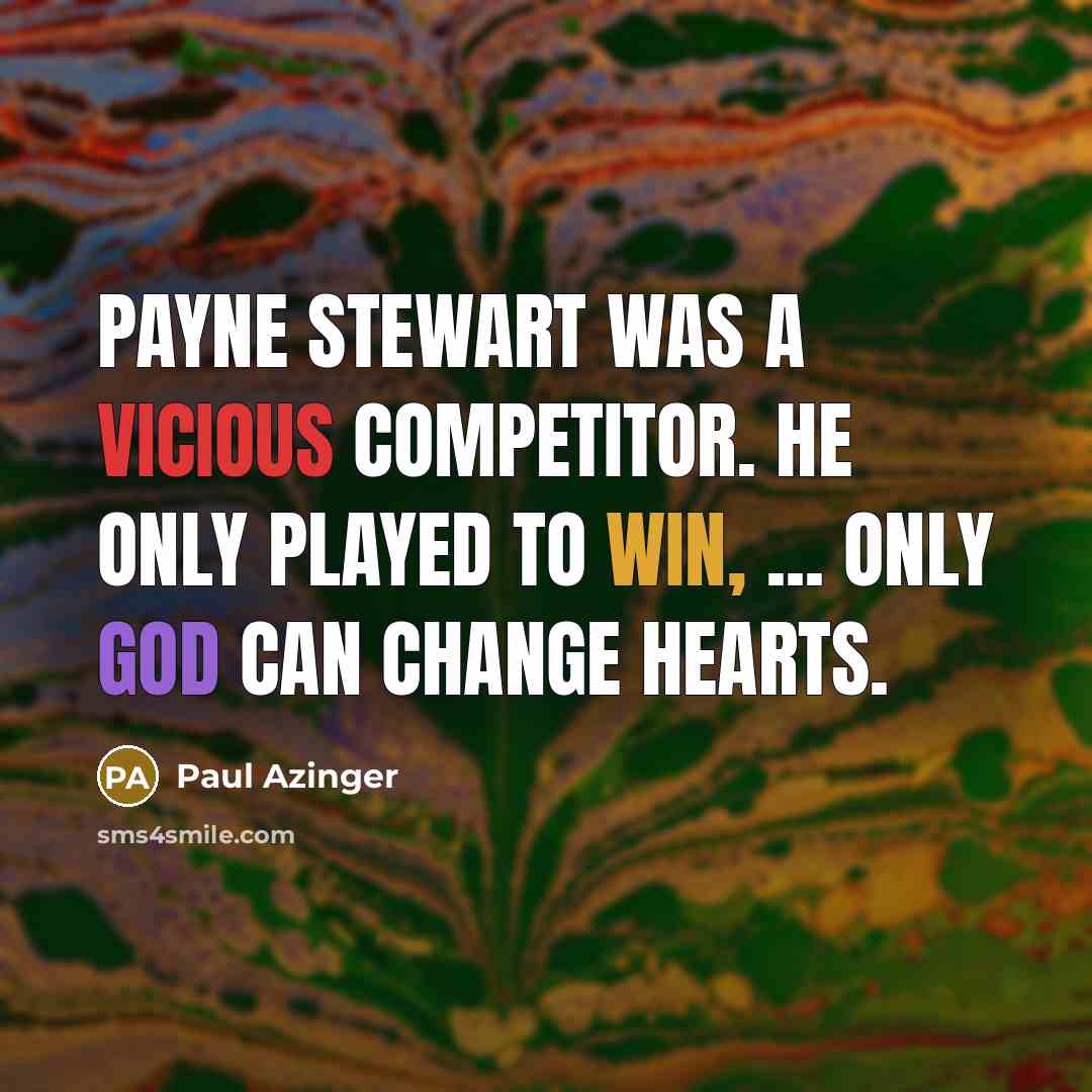 “Payne Stewart was a vicious competitor. He only played to win, ... Only God can change hearts.” quote by Paul Azinger