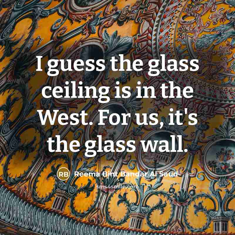 “I guess the glass ceiling is in the West. For…” quote by Reema Bint Bandar Al Saud