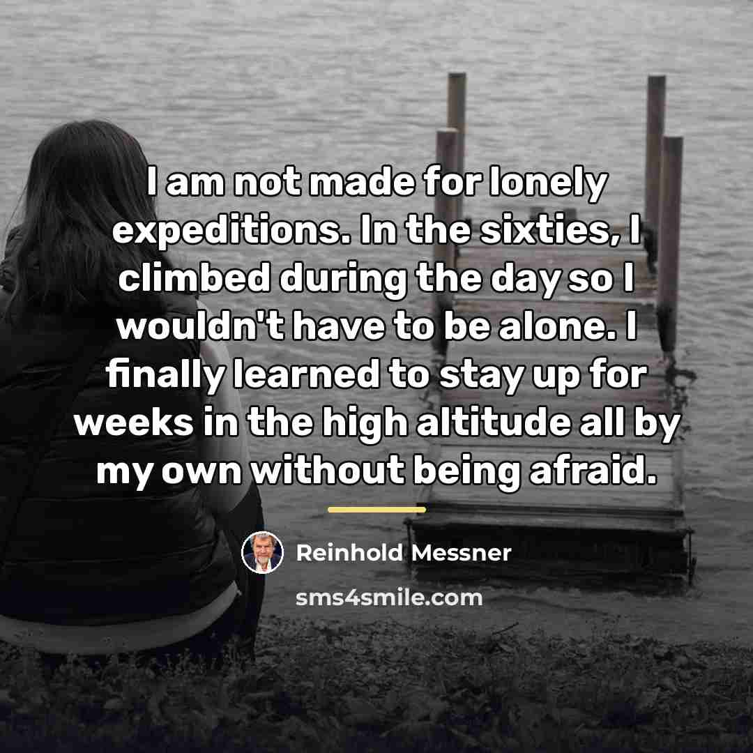 “I am not made for lonely expeditions. In the sixties,…” quote by Reinhold Messner