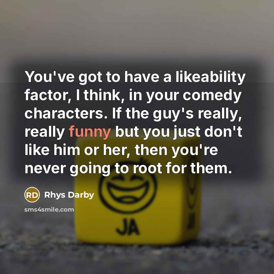 “You've got to have a likeability factor, I think, in…” quote by Rhys Darby
