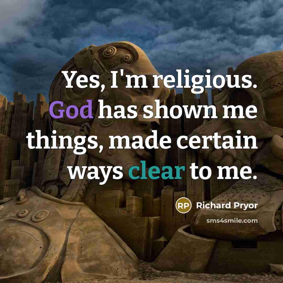 “Yes, I'm religious. God has shown me things, made certain…” quote by Richard Pryor