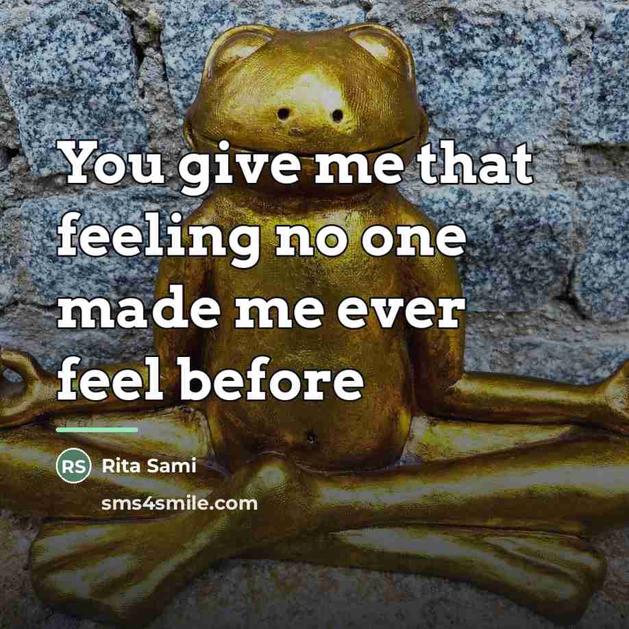 “You give me that feeling no one made me ever…” quote by Rita Sami