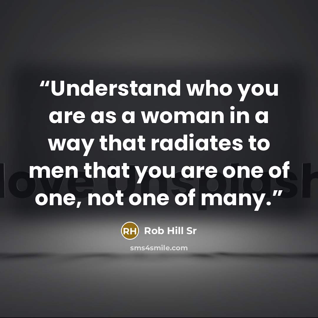 “Understand who you are as a woman in a way that radiates to men that you are one of one, not one of many.” quote by Rob Hill Sr