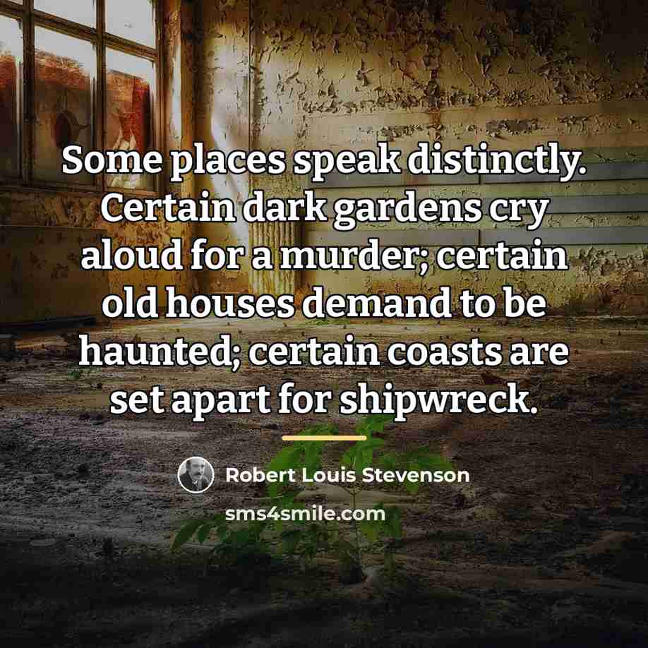 “Some places speak distinctly. Certain dark gardens cry aloud for…” quote by Robert Louis Stevenson
