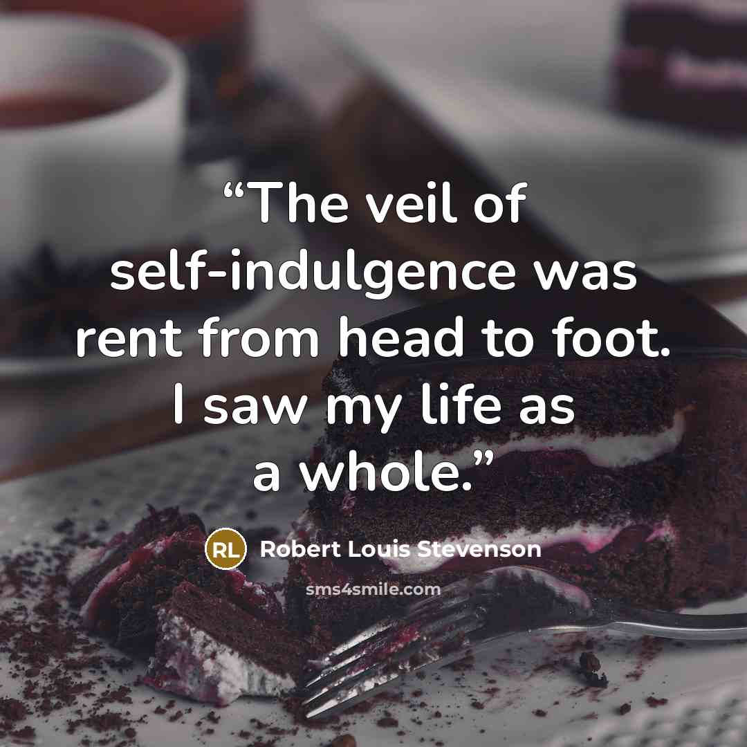 “The veil of self-indulgence was rent from head to foot. I saw my life as a whole.” quote by Robert Louis Stevenson