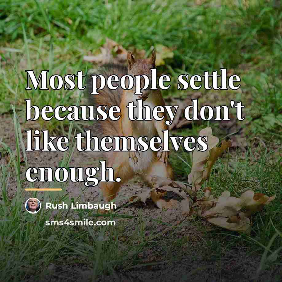 “Most people settle because they don't like themselves enough.…” quote by Rush Limbaugh