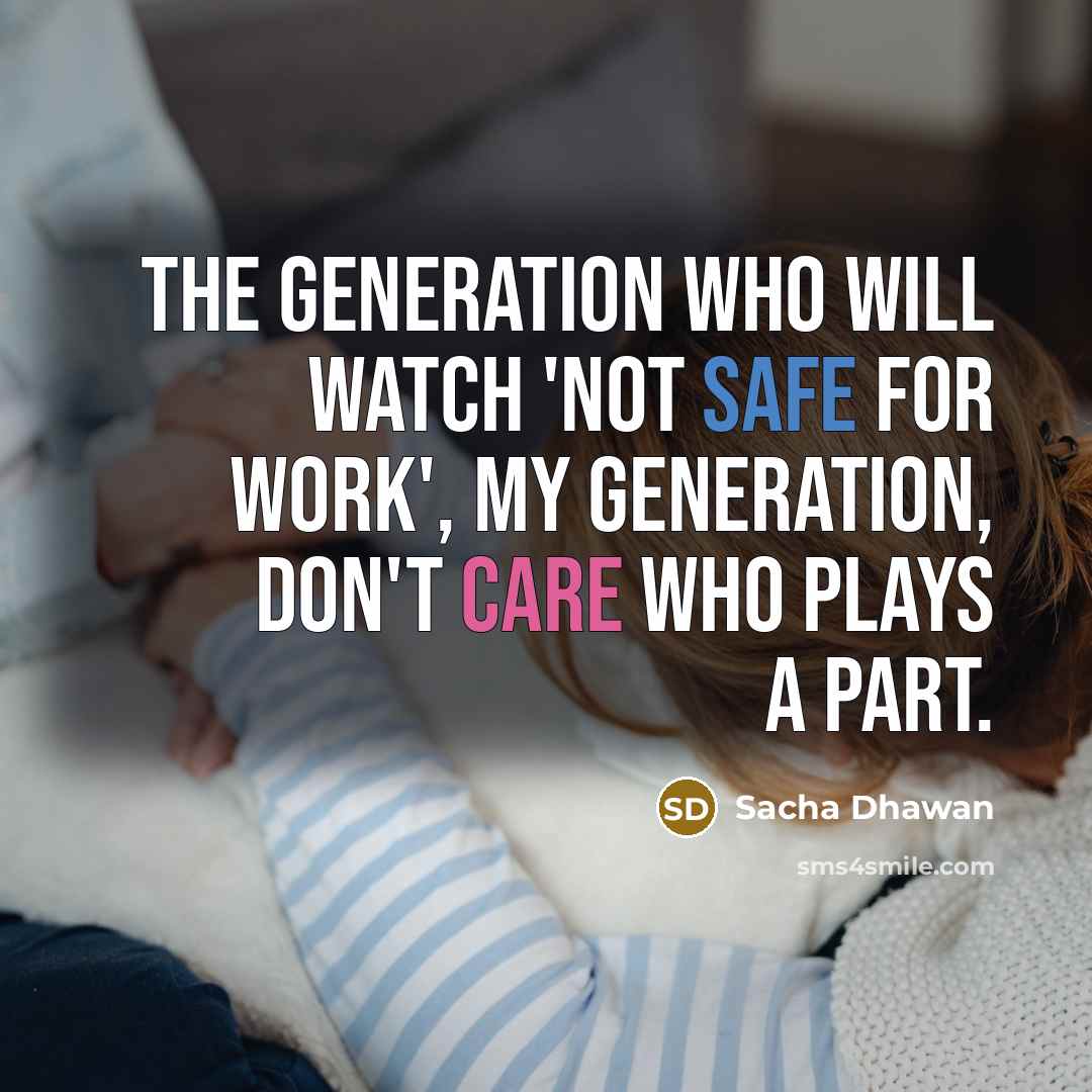“The generation who will watch 'Not Safe For Work', my…” quote by Sacha Dhawan