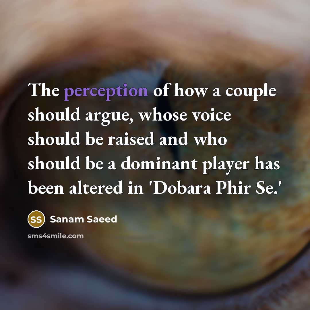 “The perception of how a couple should argue, whose voice…” quote by Sanam Saeed