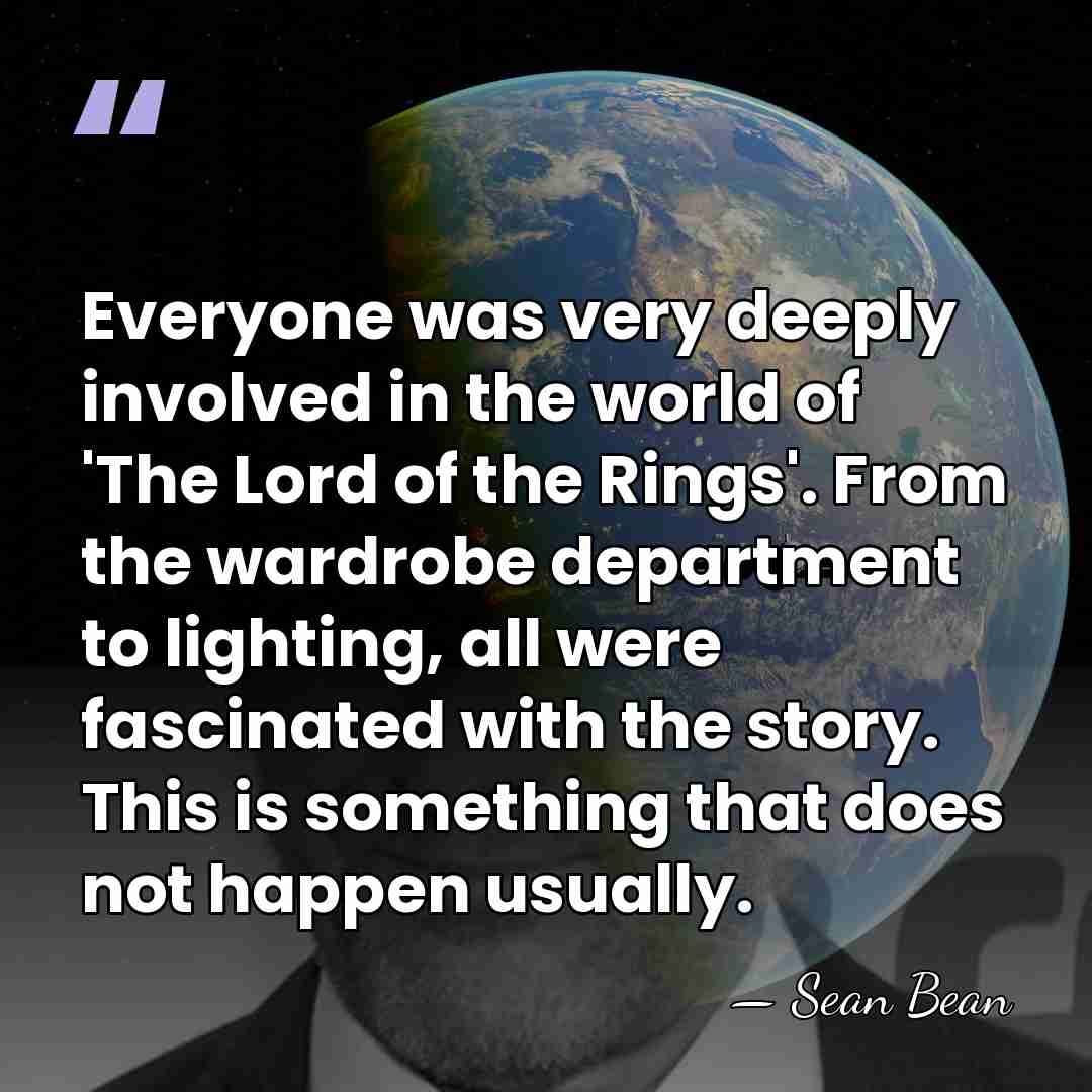 Everyone was very deeply involved in the world of 'The Lord of&hellip; - Sean Bean