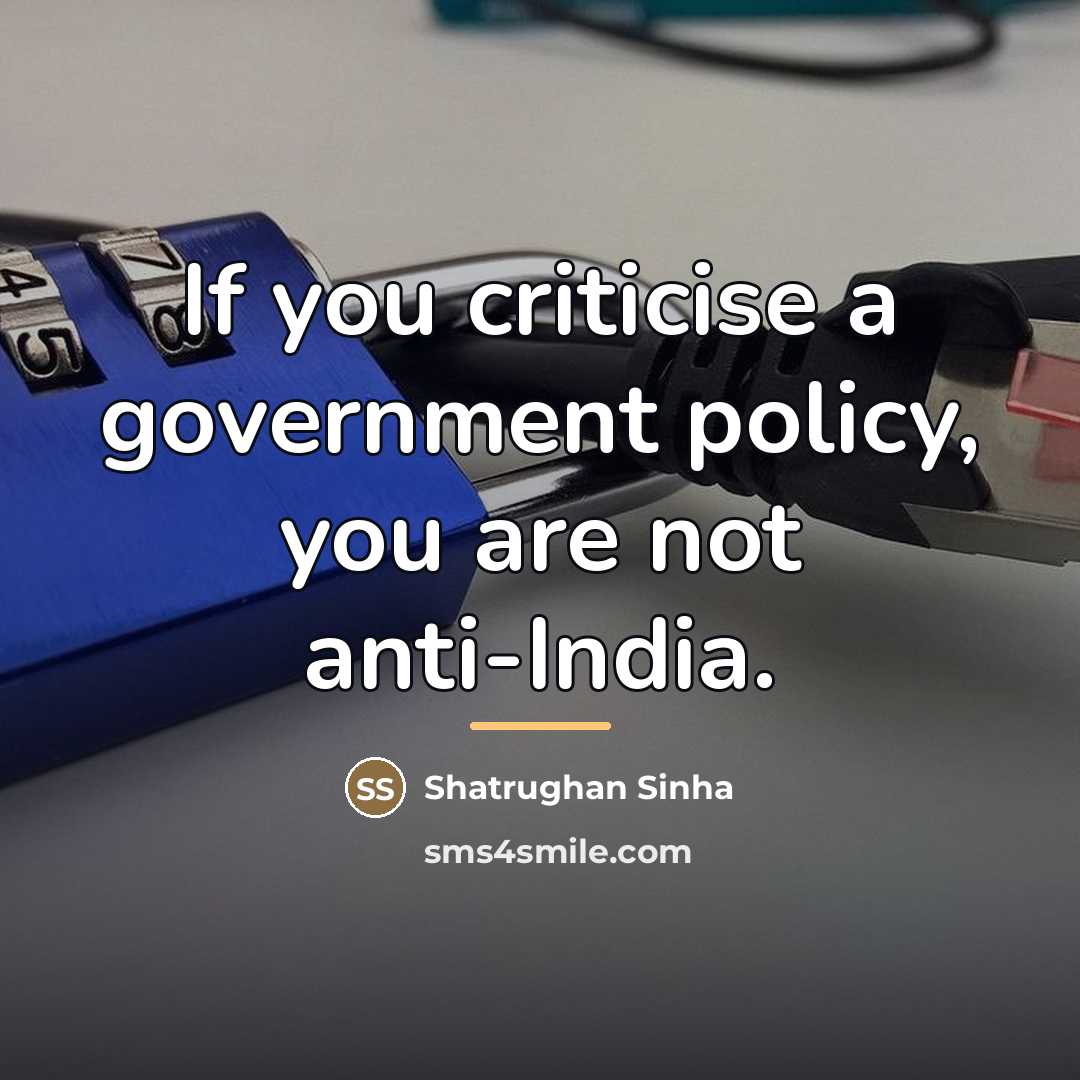 “If you criticise a government policy, you are not anti-India.…” quote by Shatrughan Sinha