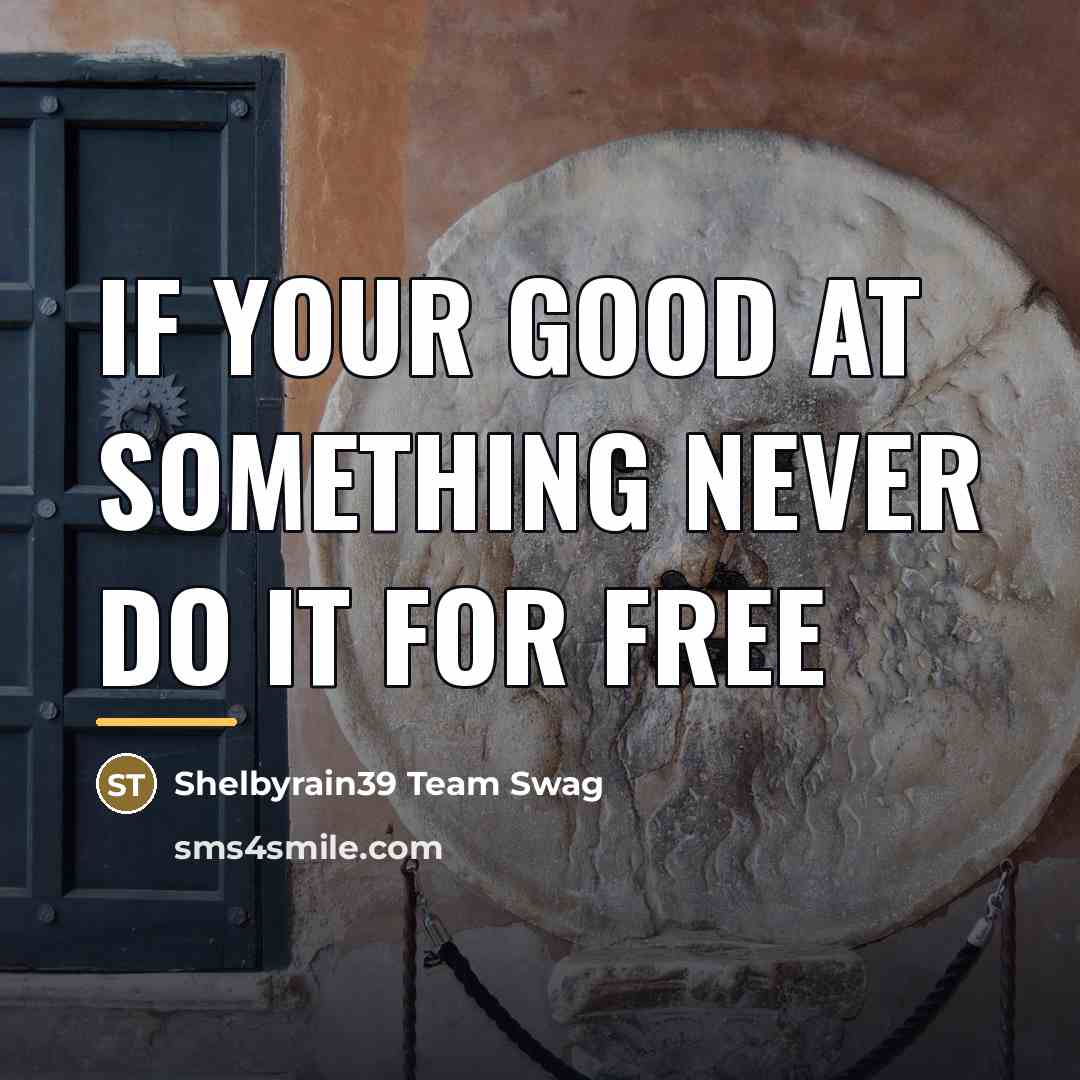 “If your good at something never do it for free…” quote by Shelbyrain39 Team Swag