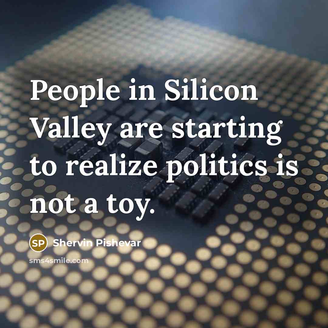 “People in Silicon Valley are starting to realize politics is…” quote by Shervin Pishevar