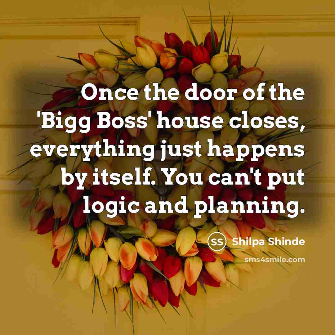 “Once the door of the 'Bigg Boss' house closes, everything…” quote by Shilpa Shinde