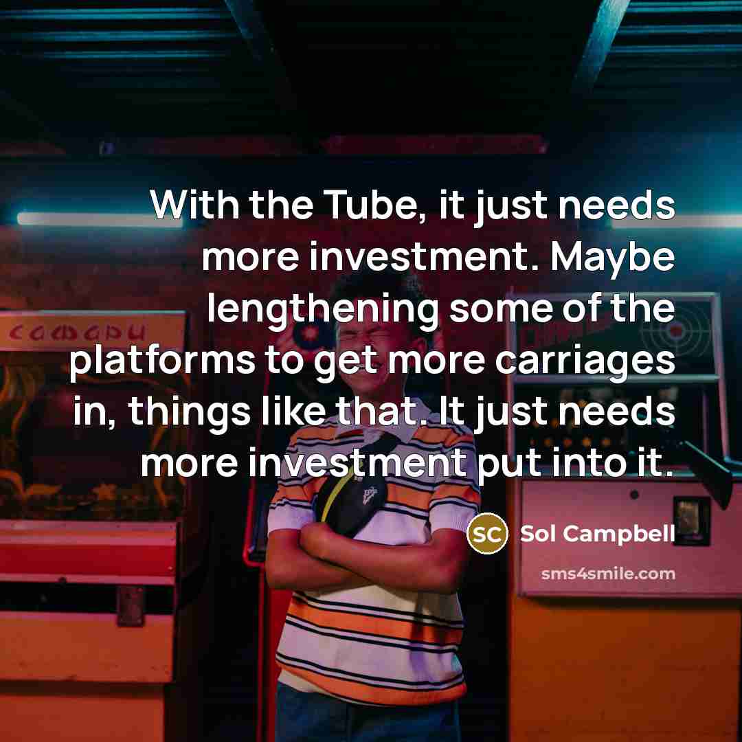 “With the Tube, it just needs more investment. Maybe lengthening…” quote by Sol Campbell