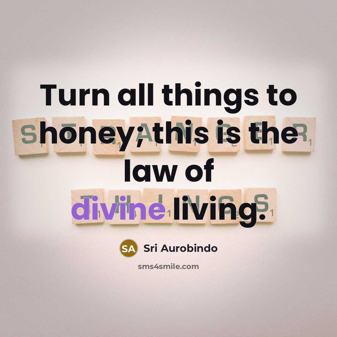 “Turn all things to honey; this is the law of…” quote by Sri Aurobindo