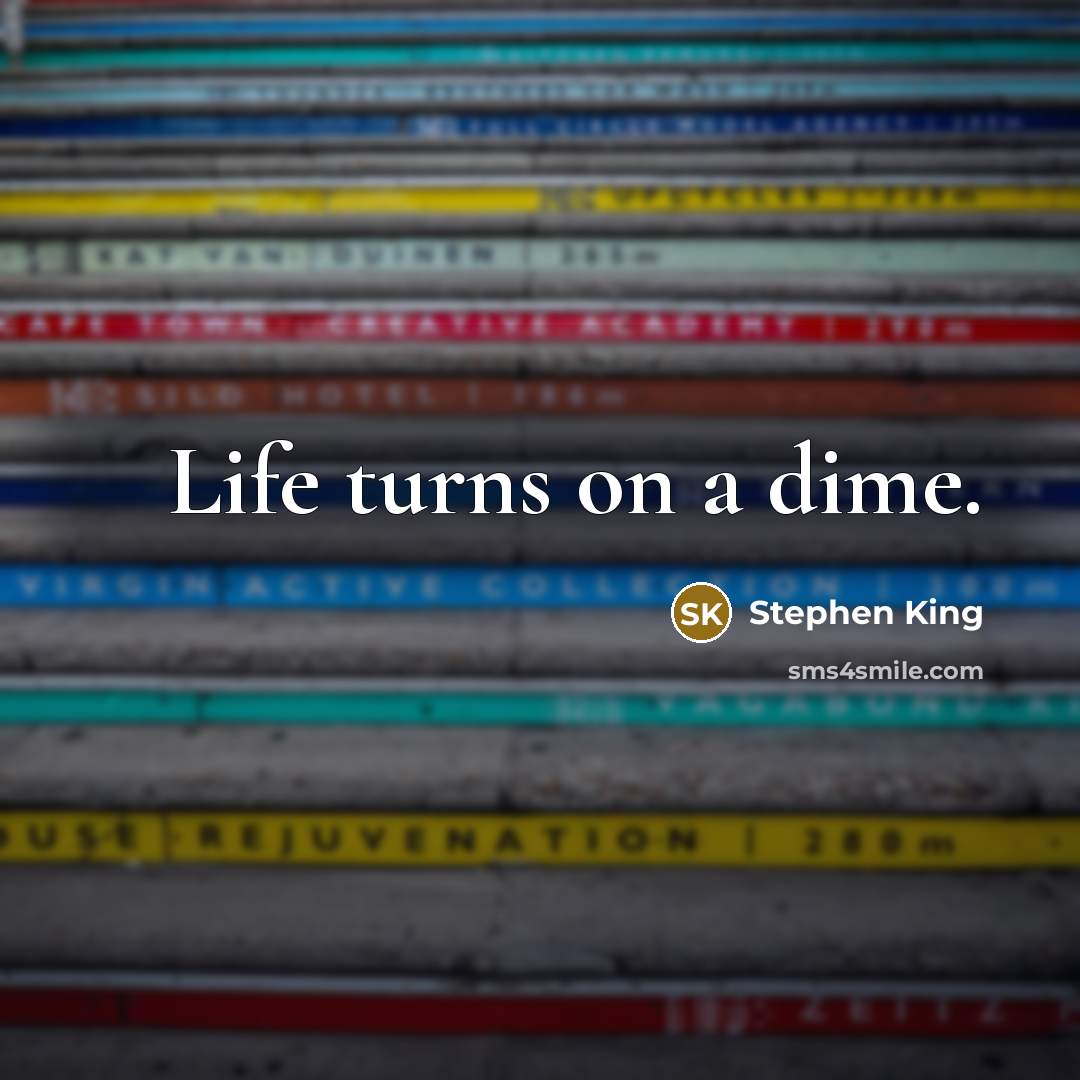 “Life turns on a dime.” quote by Stephen King