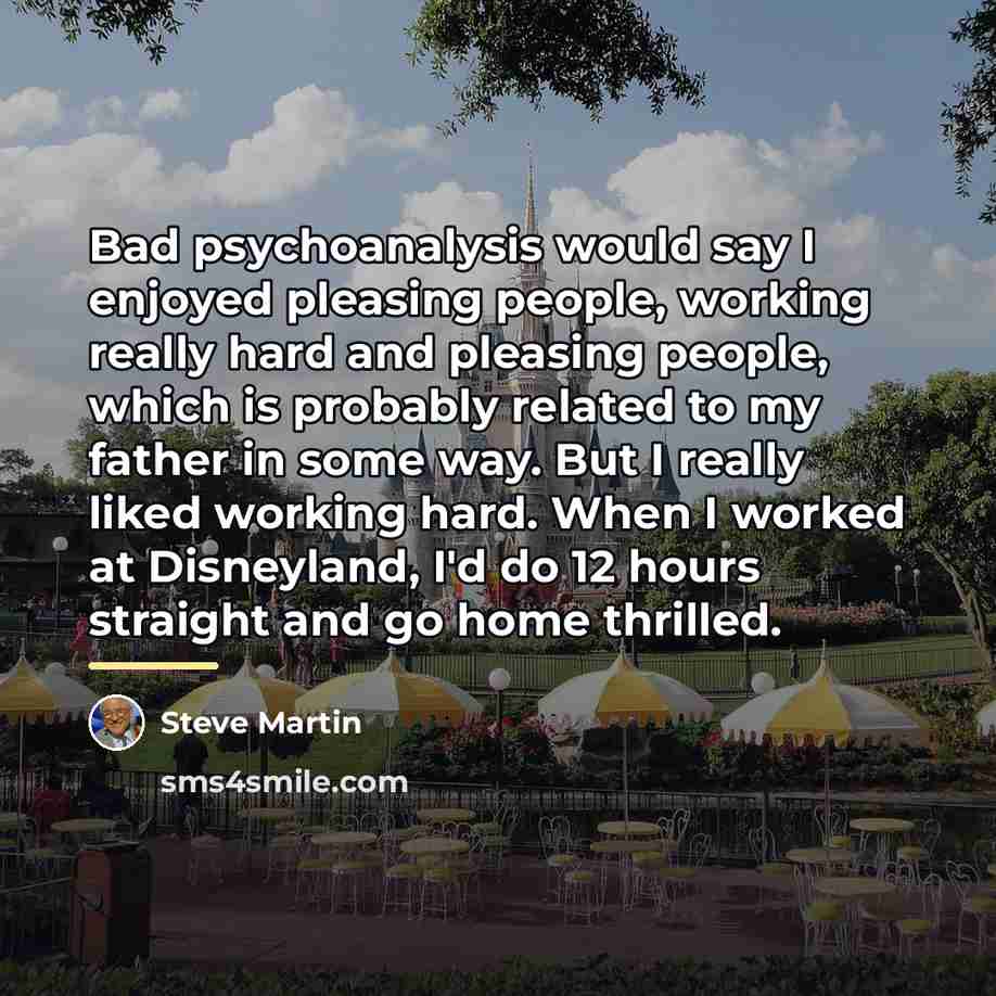 “Bad psychoanalysis would say I enjoyed pleasing people, working really…” quote by Steve Martin