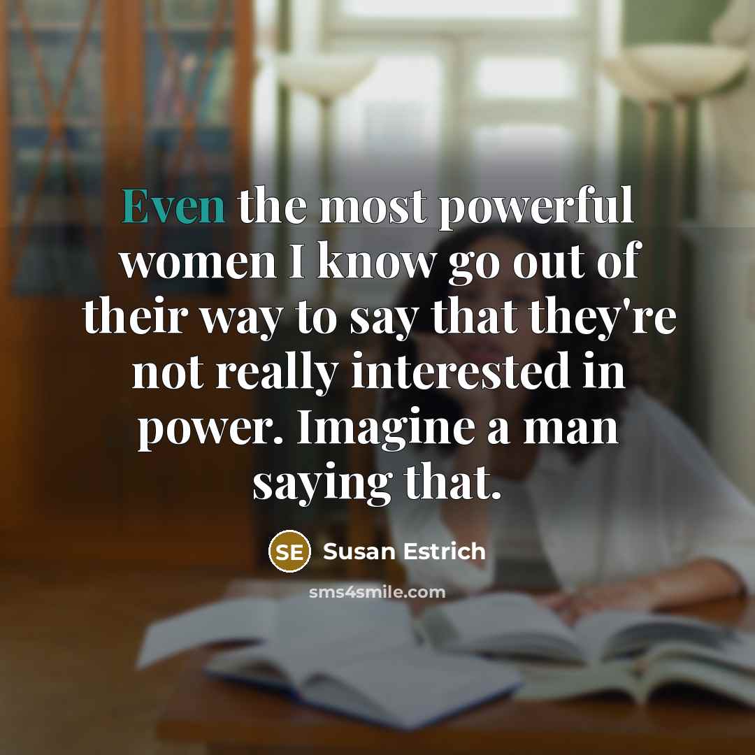 “Even the most powerful women I know go out of…” quote by Susan Estrich