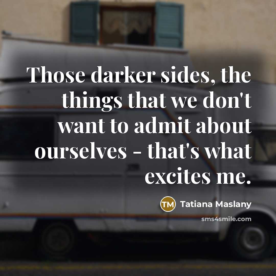 “Those darker sides, the things that we don't want to…” quote by Tatiana Maslany