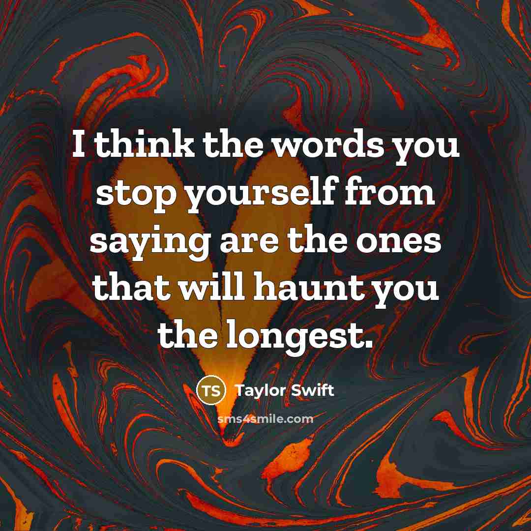 “I think the words you stop yourself from saying are…” quote by Taylor Swift