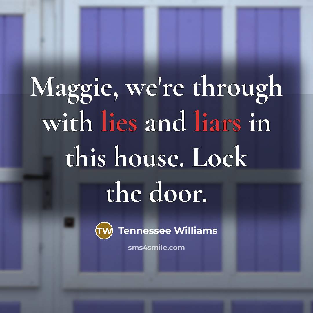“Maggie, we're through with lies and liars in this house.…” quote by Tennessee Williams