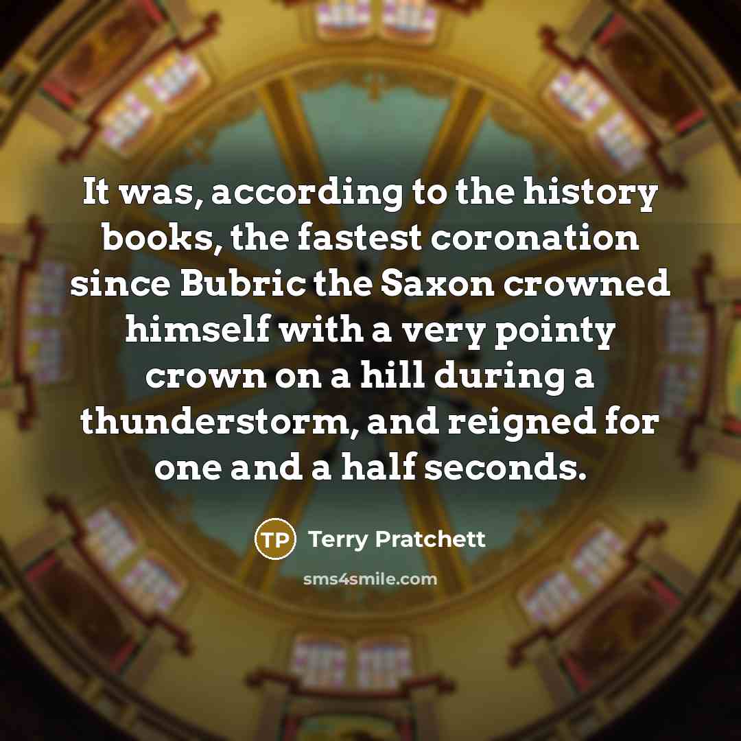 “It was, according to the history books, the fastest coronation…” quote by Terry Pratchett