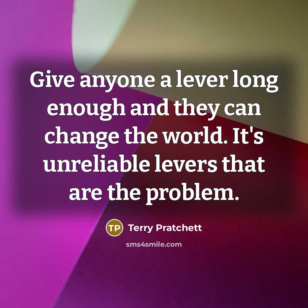 “Give anyone a lever long enough and they can change…” quote by Terry Pratchett