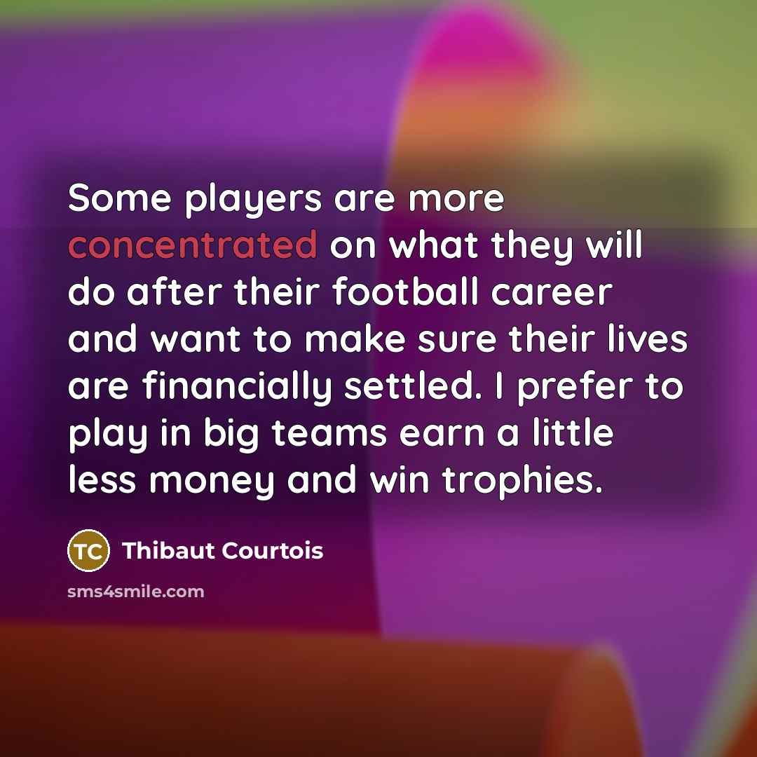 “Some players are more concentrated on what they will do…” quote by Thibaut Courtois