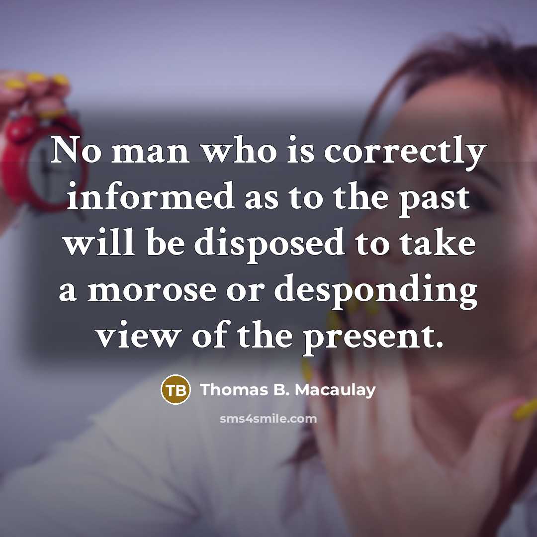 “No man who is correctly informed as to the past…” quote by Thomas B. Macaulay